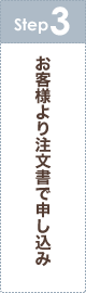 step3 お客様より注文書で申し込み